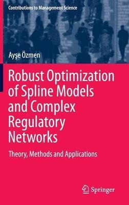 Robust Optimization of Spline Models and Complex Regulatory Networks: Theory, Methods and Applications - Ayse Özmen - cover