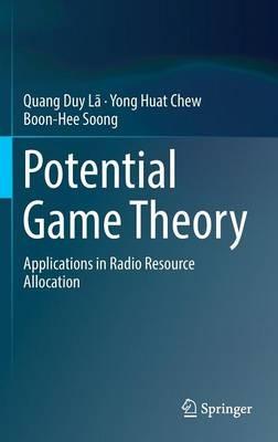 Potential Game Theory: Applications in Radio Resource Allocation - Quang Duy Lã,Yong Huat Chew,Boon-Hee Soong - cover