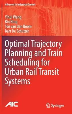 Optimal Trajectory Planning and Train Scheduling for Urban Rail Transit Systems - Yihui Wang,Bin Ning,Ton van den Boom - cover