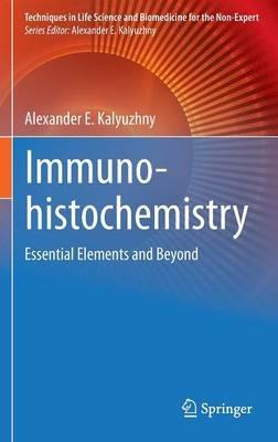 Immunohistochemistry: Essential Elements and Beyond - Alexander E. Kalyuzhny - cover