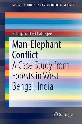 Man–Elephant Conflict: A Case Study from Forests in West Bengal, India - Nilanjana Das Chatterjee - cover