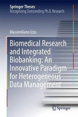 Biomedical Research and Integrated Biobanking: An Innovative Paradigm for Heterogeneous Data Management - Massimiliano Izzo - cover