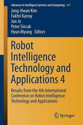 Robot Intelligence Technology and Applications 4: Results from the 4th International Conference on Robot Intelligence Technology and Applications - cover