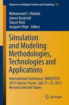Simulation and Modeling Methodologies, Technologies and Applications: International Conference, SIMULTECH 2015 Colmar, France, July 21-23, 2015 Revised Selected Papers - cover