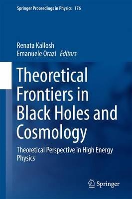 Theoretical Frontiers in Black Holes and Cosmology: Theoretical Perspective in High Energy Physics - cover