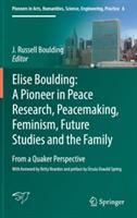 Elise Boulding: A Pioneer in Peace Research, Peacemaking, Feminism, Future Studies and the Family: From a Quaker Perspective