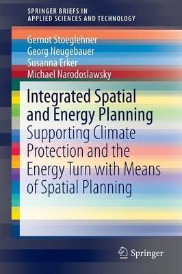 Integrated Spatial and Energy Planning: Supporting Climate Protection and the Energy Turn with Means of Spatial Planning - Gernot Stoeglehner,Georg Neugebauer,Susanna Erker - cover