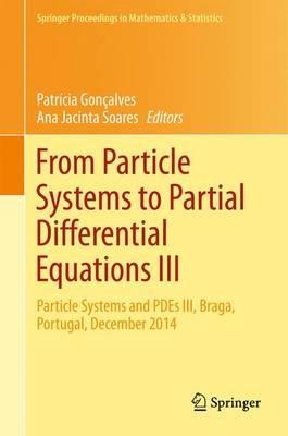 From Particle Systems to Partial Differential Equations III: Particle Systems and PDEs III, Braga, Portugal, December 2014 - cover