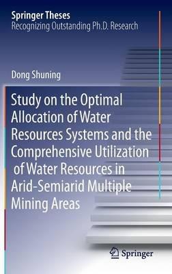 Study on the Optimal Allocation of Water Resources Systems and the Comprehensive Utilization of Water Resources in Arid-Semiarid Multiple Mining Areas - Shuning Dong - cover