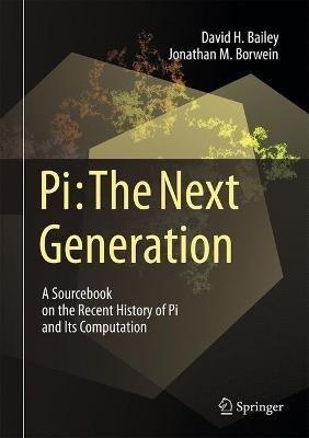 Pi: The Next Generation: A Sourcebook on the Recent History of Pi and Its Computation - David H. Bailey,Jonathan M. Borwein - cover