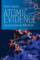 Atomic Evidence: Seeing the Molecular Basis of Life - David S. Goodsell - cover