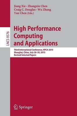 High Performance Computing and Applications: Third International Conference, HPCA 2015, Shanghai, China, July 26-30, 2015, Revised Selected Papers - cover
