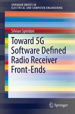 Toward 5G Software Defined Radio Receiver Front-Ends - Silvian Spiridon - cover