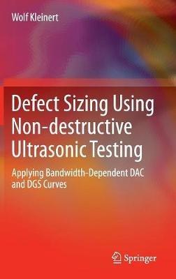 Defect Sizing Using Non-destructive Ultrasonic Testing: Applying Bandwidth-Dependent DAC and DGS Curves - Wolf Kleinert - cover