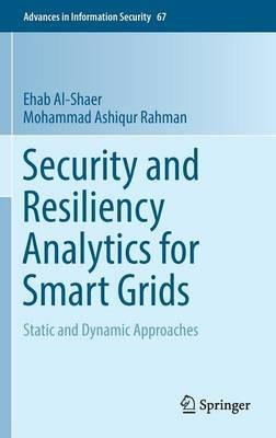Security and Resiliency Analytics for Smart Grids: Static and Dynamic Approaches - Ehab Al-Shaer,Mohammad Ashiqur Rahman - cover