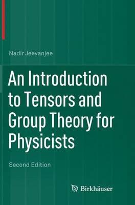 An Introduction to Tensors and Group Theory for Physicists - Nadir Jeevanjee - cover