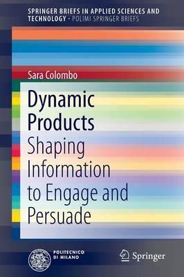 Dynamic Products: Shaping Information to Engage and Persuade - Sara Colombo - cover