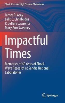 Impactful Times: Memories of 60 Years of Shock Wave Research at Sandia National Laboratories - James R. Asay,Lalit C. Chhabildas,R. Jeffery Lawrence - cover