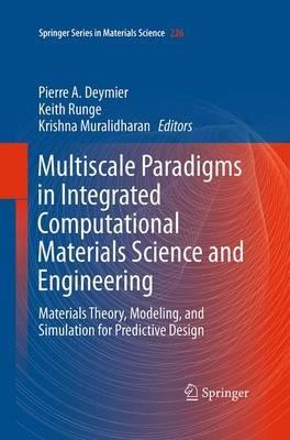 Multiscale Paradigms in Integrated Computational Materials Science and Engineering: Materials Theory, Modeling, and Simulation for Predictive Design - cover