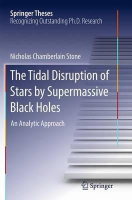 The Tidal Disruption of Stars by Supermassive Black Holes: An Analytic Approach - Nicholas Chamberlain Stone - cover