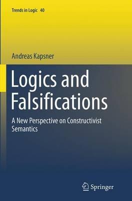 Logics and Falsifications: A New Perspective on Constructivist Semantics - Andreas Kapsner - cover