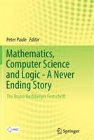 Mathematics, Computer Science and Logic - A Never Ending Story: The Bruno Buchberger Festschrift - cover