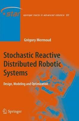 Stochastic Reactive Distributed Robotic Systems: Design, Modeling and Optimization - Gregory Mermoud - cover