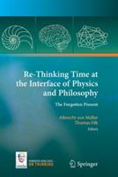 Re-Thinking Time at the Interface of Physics and Philosophy: The Forgotten Present - cover