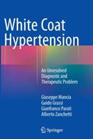 White Coat Hypertension: An Unresolved Diagnostic and Therapeutic Problem - Giuseppe Mancia,Guido Grassi,Gianfranco Parati - cover