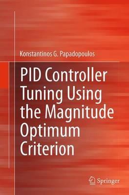 PID Controller Tuning Using the Magnitude Optimum Criterion - Konstantinos G. Papadopoulos - cover