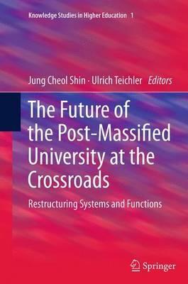 The Future of the Post-Massified University at the Crossroads: Restructuring Systems and Functions - cover