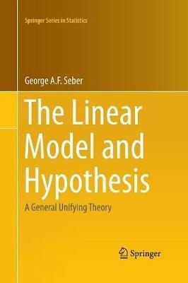 The Linear Model and Hypothesis: A General Unifying Theory - George Seber - cover