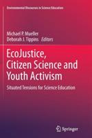 EcoJustice, Citizen Science and Youth Activism: Situated Tensions for Science Education