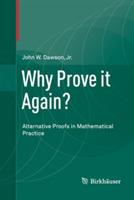 Why Prove it Again?: Alternative Proofs in Mathematical Practice - John W. Dawson, Jr. - cover