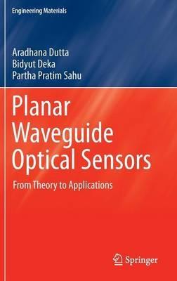 Planar Waveguide Optical Sensors: From Theory to Applications - Aradhana Dutta,Bidyut Deka,Partha Pratim Sahu - cover