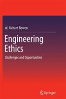 Engineering Ethics: Challenges and Opportunities - W. Richard Bowen - cover
