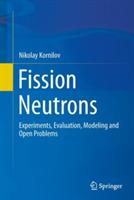 Fission Neutrons: Experiments, Evaluation, Modeling and Open Problems - Nikolay Kornilov - cover