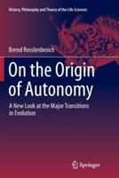 On the Origin of Autonomy: A New Look at the Major Transitions in Evolution - Bernd Rosslenbroich - cover