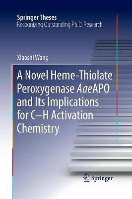 A Novel Heme-Thiolate Peroxygenase AaeAPO and Its Implications for C-H Activation Chemistry - Xiaoshi Wang - cover