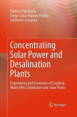 Concentrating Solar Power and Desalination Plants: Engineering and Economics of Coupling Multi-Effect Distillation and Solar Plants - Patricia Palenzuela,Diego-César Alarcón-Padilla,Guillermo Zaragoza - cover