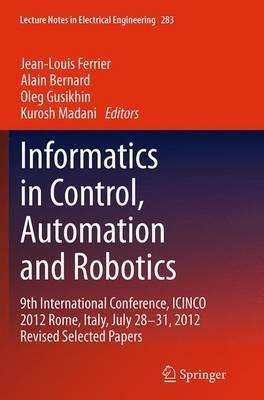 Informatics in Control, Automation and Robotics: 9th International Conference, ICINCO 2012 Rome, Italy, July 28-31, 2012 Revised Selected Papers - cover