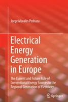 Electrical Energy Generation in Europe: The Current and Future Role of Conventional Energy Sources in the Regional Generation of Electricity - Jorge Morales Pedraza - cover