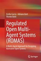 Regulated Open Multi-Agent Systems (ROMAS): A Multi-Agent Approach for Designing Normative Open Systems - Emilia Garcia,Adriana Giret,Vicente Botti - cover