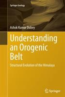 Understanding an Orogenic Belt: Structural Evolution of the Himalaya - Ashok Kumar Dubey - cover
