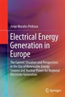 Electrical Energy Generation in Europe: The Current Situation and Perspectives in the Use of Renewable Energy Sources and Nuclear Power for Regional Electricity Generation - Jorge Morales Pedraza - cover