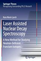 Laser Assisted Nuclear Decay Spectroscopy: A New Method for Studying Neutron-Deficient Francium Isotopes - Kara Marie Lynch - cover