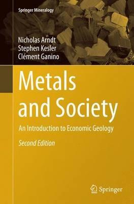 Metals and Society: An Introduction to Economic Geology - Nicholas Arndt,Stephen Kesler,Clement Ganino - cover