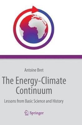 The Energy-Climate Continuum: Lessons from Basic Science and History - Antoine Bret - cover