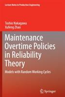 Maintenance Overtime Policies in Reliability Theory: Models with Random Working Cycles - Toshio Nakagawa,Xufeng Zhao - cover