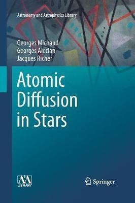 Atomic Diffusion in Stars - Georges Michaud,Georges Alecian,Jacques Richer - cover